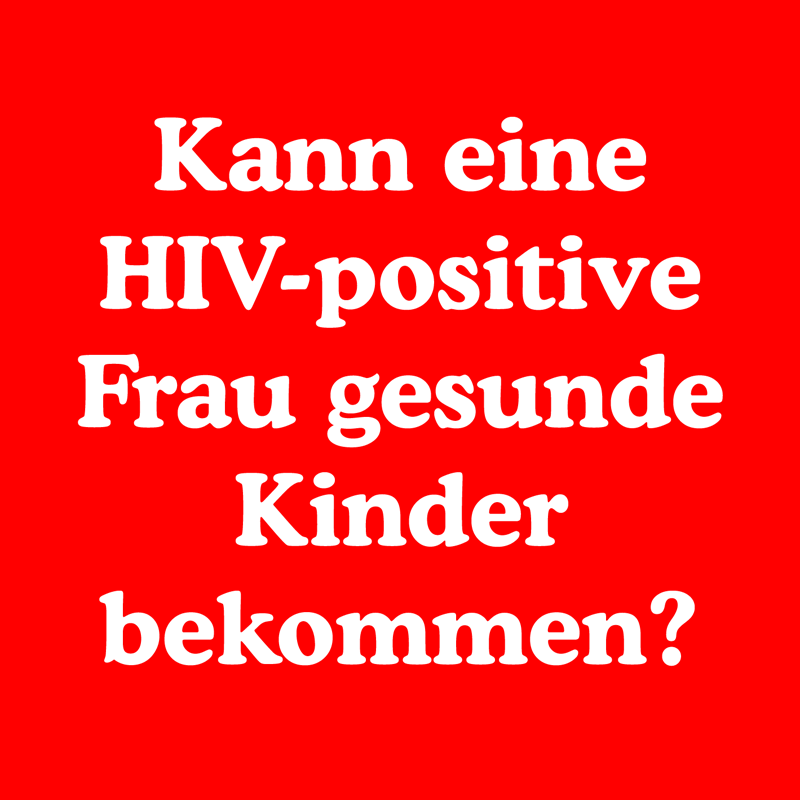 Kann eine HIV-positive Frau gesunde Kinder bekommen?
